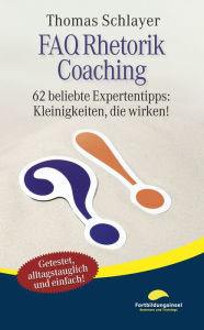 Title: FAQ Rhetorik Coaching: 62 beliebte Expertentipps: Kleinigkeiten, die wirken!, Author: Thomas Schlayer