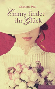 Title: Emmy findet ihr Glück, Author: Charlotte Paul