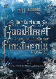 Title: Der Earl von Gaudibert gegen die Mächte der Finsternis: Teil 1 - Der Fluch des Vincent St.John-Smythe, Author: M.W. Ludwig