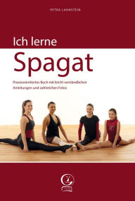 Title: Ich lerne Spagat: Praxisorientiertes Buch mit leicht verständlichen Anleitungen und zahlreichen Fotos, Author: Petra Lahnstein