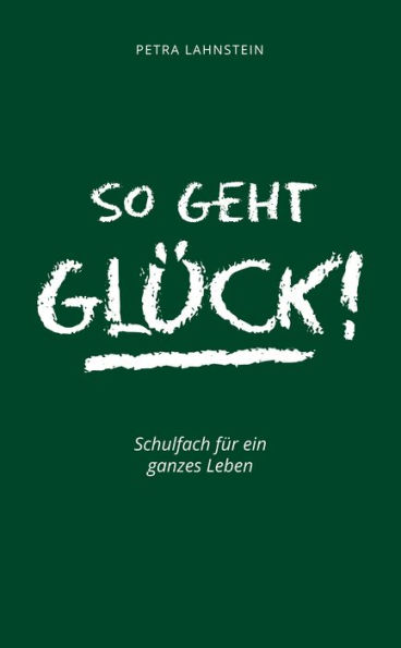 So geht Glück!: Schulfach für ein ganzes Leben