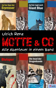 Title: Motte & Co. Alle Abenteuer in einem Band: Vier Kinderkrimis zum Mitfiebern, Author: Ulrich Renz