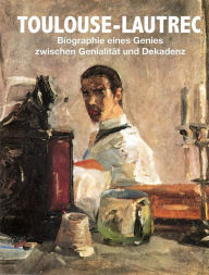 Title: Toulouse-Lautrec: Biographie eines Genies zwischen Genialität und Dekadenz, Author: SERGES Medien