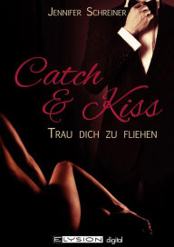 Title: Catch and Kiss: Trau dich zu fliehen, Author: Jennifer Schreiner