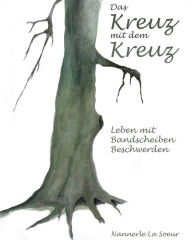 Title: Das Kreuz mit dem Kreuz: Leben mit Bandscheiben Beschwerden, Author: Nannerle La Soeur