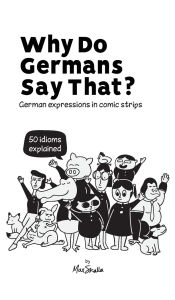Title: Why Do Germans Say That? German expressions in comic strips. 50 idioms explained., Author: Max Skalla