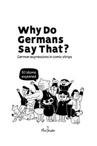 Title: Why Do Germans Say That? German expressions in comic strips. 50 idioms explained., Author: Max Skalla