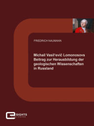 Title: Michail Vasil'evi? Lomonosovs Beitrag zur Herausbildung der geologischen Wissenschaften in Russland, Author: Friedrich Naumann