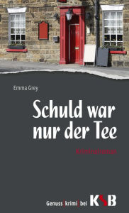 Title: Schuld war nur der Tee, Author: Emma Grey