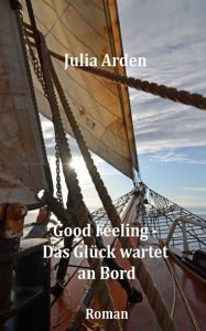 Title: Good Feeling - Das Glück wartet an Bord, Author: Julia Arden