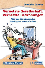 Title: Vernetzte Gesellschaft. Vernetzte Bedrohungen: Wie uns die künstliche Intelligenz herausfordert, Author: Joachim Jakobs