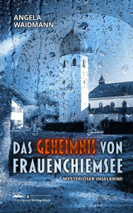Title: Das Geheimnis von Frauenchiemsee: Ein mysteriöser Inselkrimi, Author: Angela Waidmann
