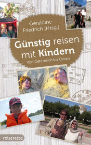 Title: Günstig reisen mit Kindern: Von Österreich bis Oman, Author: Geraldine Friedrich