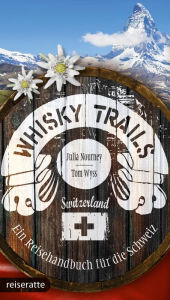 Title: Whisky Trails Schweiz: Ein Reisehandbuch, Author: Julia Nourney