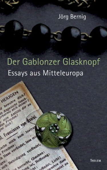 Der Gablonzer Glasknopf: Essays aus Mitteleuropa