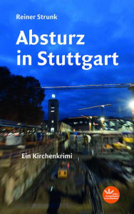 Title: Absturz in Stuttgart: Ein Kirchenkrimi, Author: Reiner Strunk