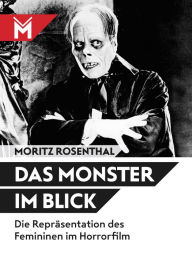 Title: Das Monster im Blick: Die Repräsentation des Femininen im Horrorfilm, Author: Moritz Rosenthal