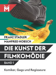 Title: Die Kunst der Filmkomödie Band 1: Komiker, Gags und Regisseure, Author: Franz Stadler