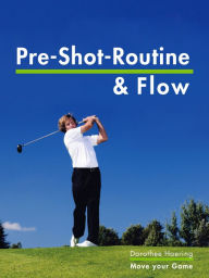 Title: Die Pre Shot Routine & Flow: Tipps & Tricks für ein gutes Golf, Author: Dorothee Haering