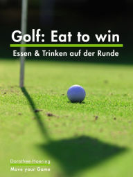 Title: Golf: Eat to win: Essen & Trinken auf der Runde, Author: Dorothee Haering