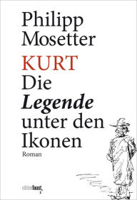 Title: Kurt. Die Legende unter den Ikonen: Roman, Author: Philipp Mosetter