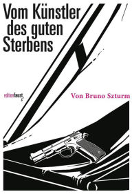 Title: Vom Künstler des guten Sterbens: Roman, Author: Bruno Szturm