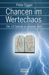 Title: Chancen im Wertechaos: Die 10 Gebote in unserer Zeit, Author: Peter Egger