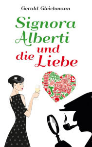 Title: Signora Alberti und die Liebe, Author: Gerald Gleichmann