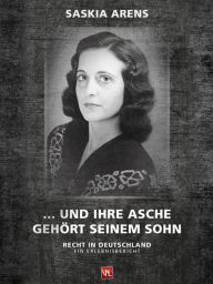 Title: . und ihre Asche gehört seinem Sohn: Recht in Deutschland. Ein Erlebnisbericht, Author: Saskia Arens