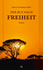 Title: Der Ruf nach Freiheit, Author: Bianca Grohmann-Falke