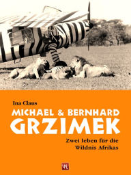 Title: Michael und Bernhard Grzimek: Zwei Leben für die Wildnis Afrikas, Author: Ina Claus