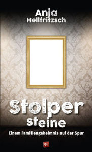 Title: Stolpersteine: Einem Familiengeheimnis auf der Spur, Author: Anja Hellfritzsch