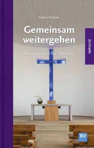 Title: Gemeinsam weitergehen: Betrachtungen zur Ökumene, Author: Volker Kühnle