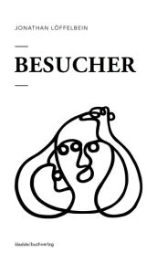 Title: Besucher: Eine unzuverlässige Erzählung, Author: Jonathan Löffelbein