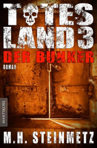 Title: Totes Land 3 - Der Bunker: Blutiger Showdown des Endzeit-Thrillers von M. H. Steinmetz, Author: M.H. Steinmetz