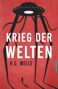 Title: Krieg der Welten: Der Science Fiction Klassiker von H.G. Wells als illustrierte Sammlerausgabe in neuer Übersetzung, Author: H. G. Wells