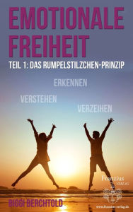 Title: Emotionale Freiheit: Teil 1: Das Rumpelstilzchenprinzip, Author: Biggi Berchtold