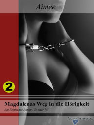 Title: Magdalenas Weg in die Hörigkeit: Ein erotischer Roman / Zweiter Teil., Author: Aimée