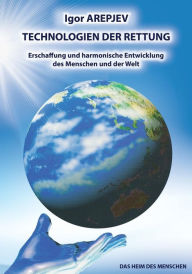 Title: TECHNOLOGIEN DER RETTUNG - Erschaffung und harmonische Entwicklung des Menschen und der Welt (Buch5), Author: Igor Arepjev