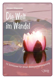 Title: Die Welt im Wandel: 12 Schlüssel für einen Bewusstseinssprung, Author: Jürgen Majewski