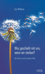 Title: Was geschieht mit uns, wenn wir sterben?: Das Wissen von der anderen Welt, Author: Lisa Williams