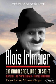 Title: Alois Irlmaier: Ein Mann sagt, was er sieht, Author: Stephan Berndt