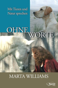 Title: Ohne Worte: Mit Tieren und Natur sprechen, Author: Marta Williams