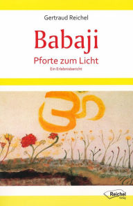 Title: Babaji - Pforte zum Licht: Ein Erlebnisbericht, Author: Gertraud Reichel