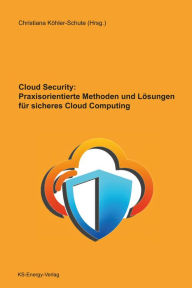 Title: Cloud Security: Praxisorientierte Methoden und Lösungen für sicheres Cloud Computing, Author: Christiana Köhler-Schute