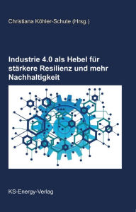 Title: Industrie 4.0 als Hebel für stärkere Resilienz und mehr Nachhaltigkeit, Author: Christiana Köhler-Schute