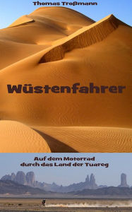 Title: Wüstenfahrer: Auf dem Motorrad durch das Land der Tuareg, Author: Thomas Troßmann