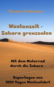 Title: Wüstenzeit - Sahara grenzenlos: Mit dem Motorrad durch die Sahara - Reportagen von 1000 Tagen Wüstenfahrt, Author: Thomas Troßmann