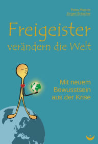 Title: Freigeister verändern die Welt: Mit neuem Bewusstsein aus der Krise, Author: Petra Pliester