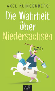 Title: Die Wahrheit über Niedersachsen, Author: Axel Klingenberg